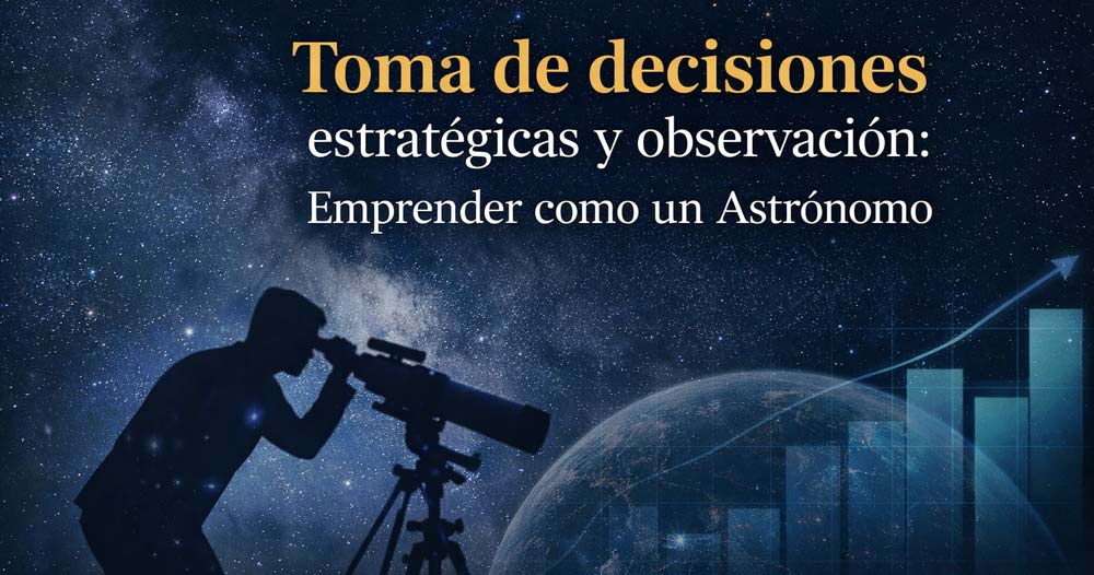 Toma de decisiones estratégicas y observación: Emprender como un Astrónomo